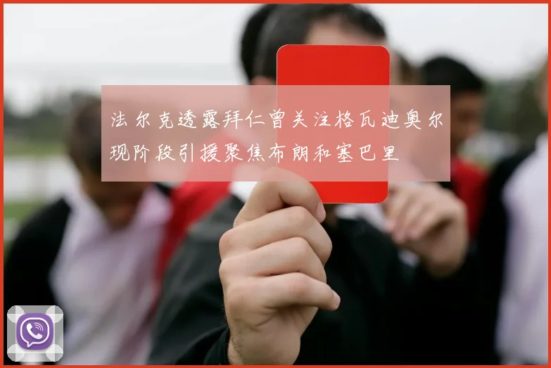 法尔克透露拜仁曾关注格瓦迪奥尔现阶段引援聚焦布朗和塞巴里